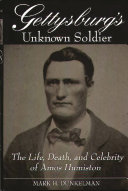 Gettysburg's unknown soldier : the life, death, and celebrity of Amos Humiston /
