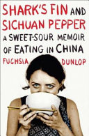 Shark's fin and Sichuan pepper : a sweet-sour memoir of eating in China /