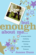 But enough about me : a Jersey girl's unlikely adventures among the absurdly famous /