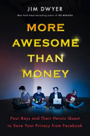 More awesome than money : four boys and their quest to save your privacy from Facebook /