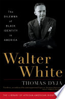Walter White : the dilemma of Black identity in America /