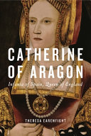 Catherine of Aragon : infanta of Spain, queen of England /