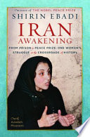 Iran awakening : from prison to Peace Prize : one woman's struggle at the crossroads of history /