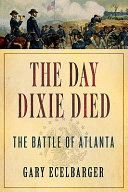 The day Dixie died : the battle of Atlanta /