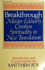 Breakthrough, Meister Eckhart's creation spirituality, in new translation /