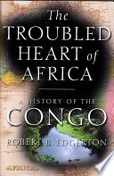 The troubled heart of Africa : a history of the Congo /