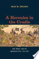 A Hercules in the cradle : war, money, and the American state, 1783-1867 /