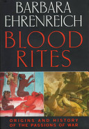 Blood rites : origins and history of the passions of war /