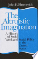 The altruistic imagination : a history of social work and social policy in the United States /