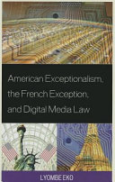 American exceptionalism, the French exception, and digital media law /