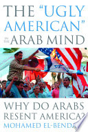 The "ugly American" in the Arab mind : why do Arabs resent America? /