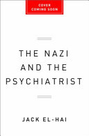 The Nazi and the psychiatrist : Hermann Göring, Dr. Douglas M. Kelley, and a fatal meeting of minds at the end of WWII /