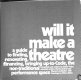 Will it make a theatre : a guide to finding, renovating, financing, bringing up-to-code, the nontraditional performance space /