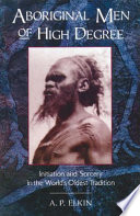 Aboriginal men of high degree : initiation and sorcery in the world's oldest tradition /