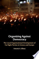 Organizing against democracy : the local organizational development of far right parties in Greece and Europe /