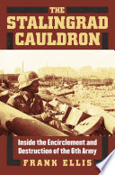 The Stalingrad cauldron : inside the encirclement and destruction of the 6th Army /