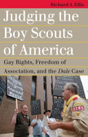 Judging the Boy Scouts of America : gay rights, freedom of association, and the Dale case /
