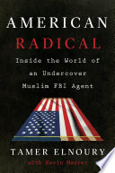 American radical : inside the world of an undercover Muslim FBI agent /