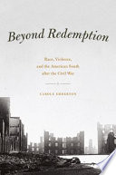 Beyond redemption : race, violence, and the American South after the Civil War /