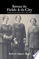 Between the fields and the city : women, work, and family in Russia, 1861-1914 /