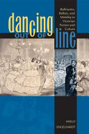 Dancing out of line : ballrooms, ballets, and mobility in Victorian fiction and culture /