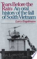 Tears before the rain : an oral history of the fall of South Vietnam /