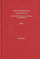 Afro Central Americans in New York City : Garifuna tales of transnational movements in racialized space /