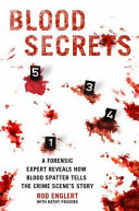 Blood secrets : chronicles of a crime scene reconstructionist /