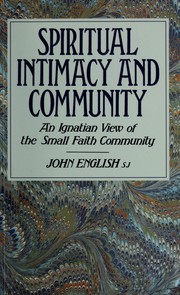 Spiritual intimacy and community : an Ignatian view of the small faith community /