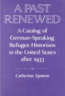 A past renewed : a catalog of German-speaking refugee historians in the United States after 1933 /