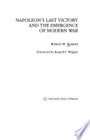 Napoleon's last victory and the emergence of modern war /