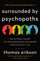 Surrounded by psychopaths : how to protect yourself from being manipulated and exploited in business (and in life) /