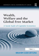 Wealth, welfare and the global free market : a social audit of capitalist economics /