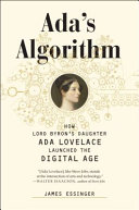 Ada's algorithm : how Lord Byron's daughter Ada Lovelace launched the digital age /