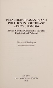 Preachers, peasants, and politics in southeast Africa, 1835-1880 : African Christian communities in Natal, Pondoland, and Zululand /