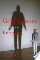 Grief lessons : four plays by Euripides /