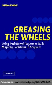 Greasing the wheels : using pork barrel projects to build majority coalitions in Congress /