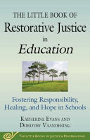 The little book of restorative justice in education : fostering responsibility, healing, and hope in schools /