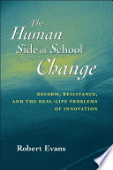 The human side of school change : reform, resistance, and the real-life problems of innovation /
