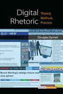 Digital rhetoric : theory, method, practice /