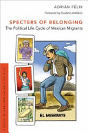 Specters of belonging : the political life cycle of Mexican migrants /