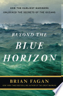 Beyond the blue horizon : how the earliest mariners unlocked the secrets of the oceans /