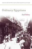Ordinary Egyptians : creating the modern nation through popular culture /