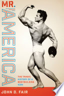 Mr. America : the tragic history of a bodybuilding icon /