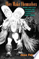 They make themselves : work and play among the Baining of Papua New Guinea /