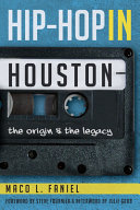 Hip-hop in Houston : the origin & the legacy /