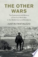 The other wars : the experience and memory of the First World War in the Middle East and Macedonia /
