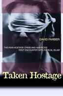 Taken hostage : the Iran hostage crisis and America's first encounter with radical Islam /