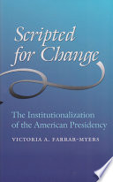 Scripted for change : the institutionalization of the American presidency /