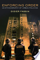 Enforcing order : an ethnography of urban policing /